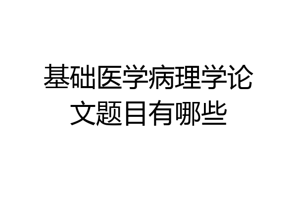 基础医学病理学论文题目有哪些