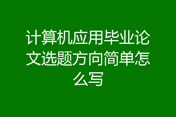 计算机应用毕业论文选题方向简单怎么写