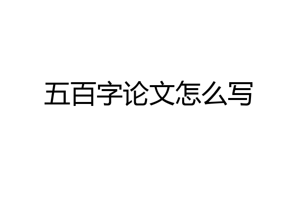 五百字论文怎么写