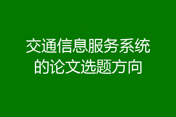 交通信息服务系统的论文选题方向
