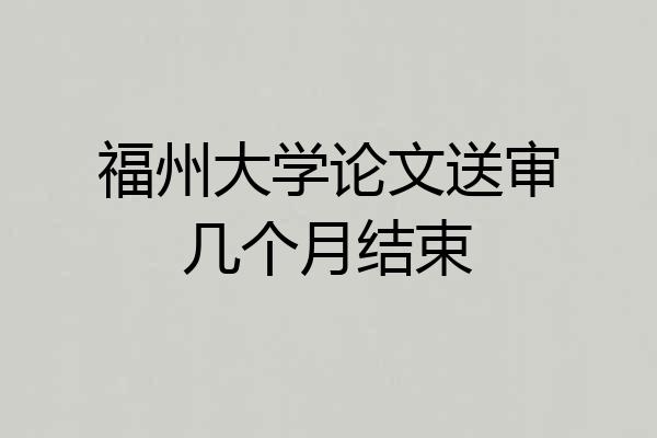 福州大学论文送审几个月结束