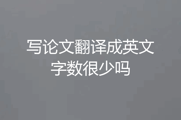 写论文翻译成英文字数很少吗