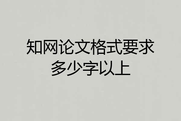 知网论文格式要求多少字以上