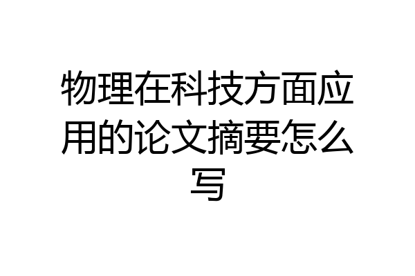 物理在科技方面应用的论文摘要怎么写