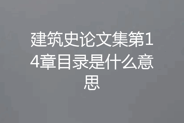 建筑史论文集第14章目录是什么意思