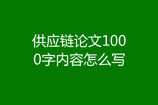 供应链论文1000字内容怎么写