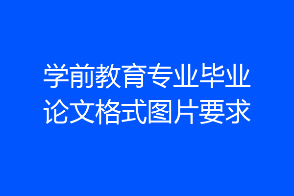 学前教育专业毕业论文格式图片要求