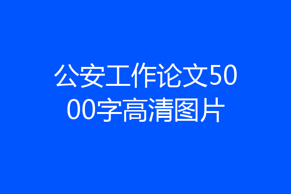 公安工作论文5000字高清图片