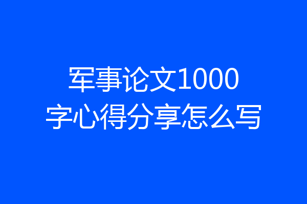 军事论文1000字心得分享怎么写