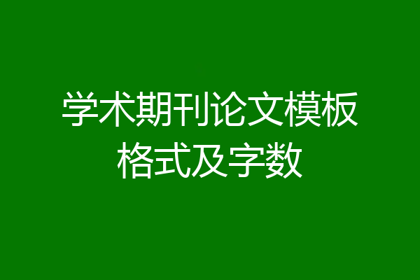 学术期刊论文模板格式及字数