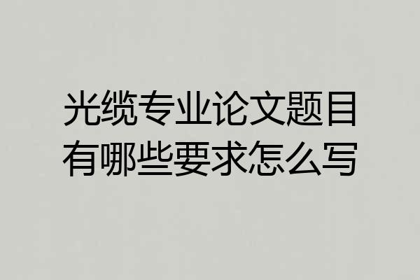 光缆专业论文题目有哪些要求怎么写