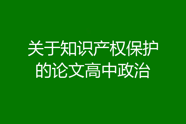 关于知识产权保护的论文高中政治