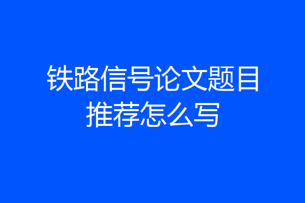 铁路信号论文题目推荐怎么写