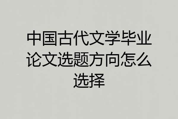 中国古代文学毕业论文选题方向怎么选择