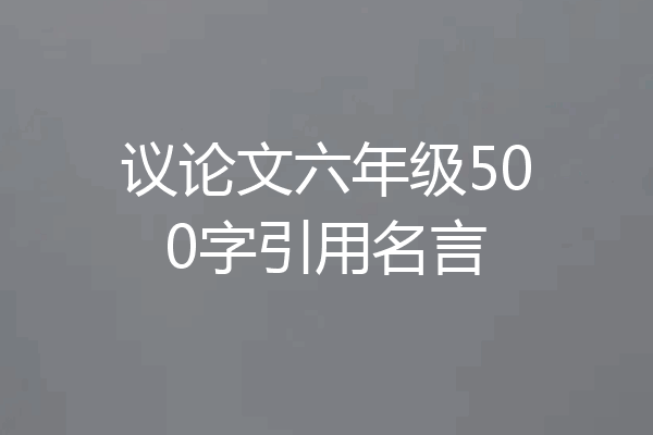 议论文六年级500字引用名言