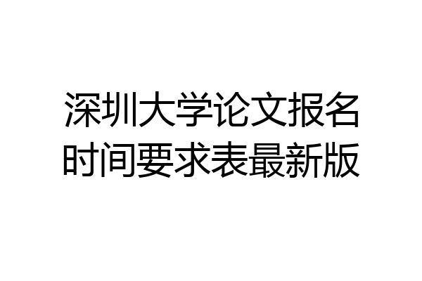深圳大学论文报名时间要求表最新版