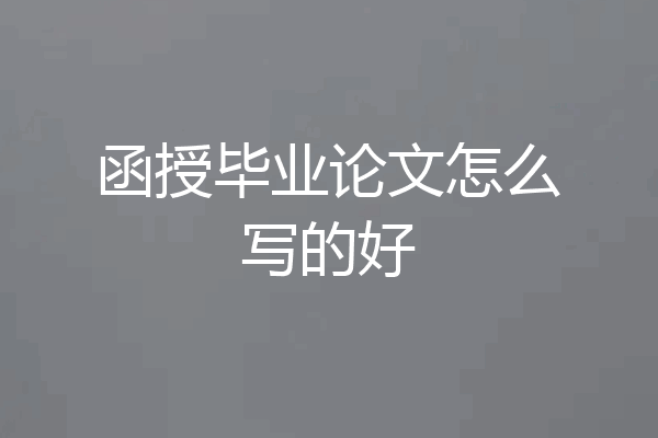 函授毕业论文怎么写的好