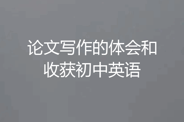 论文写作的体会和收获初中英语