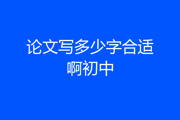 论文写多少字合适啊初中