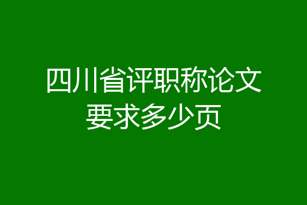 四川省评职称论文要求多少页