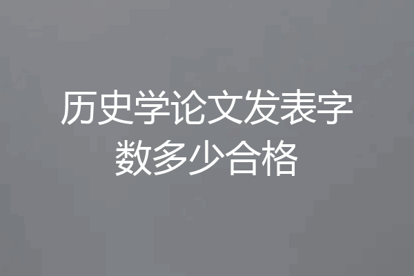 历史学论文发表字数多少合格