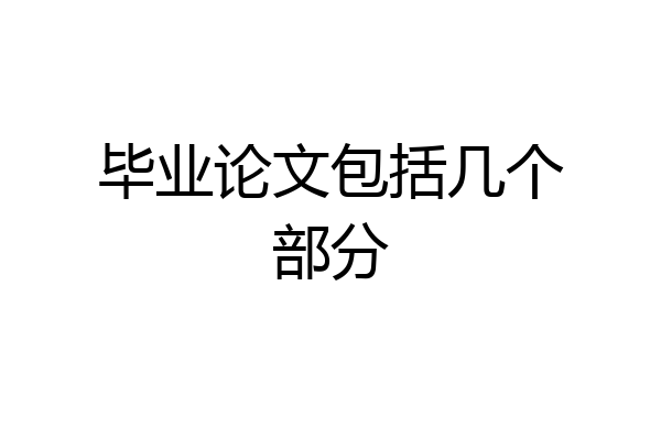 毕业论文包括几个部分