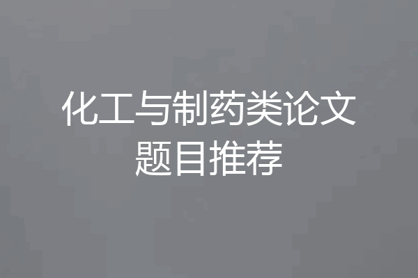 化工与制药类论文题目推荐