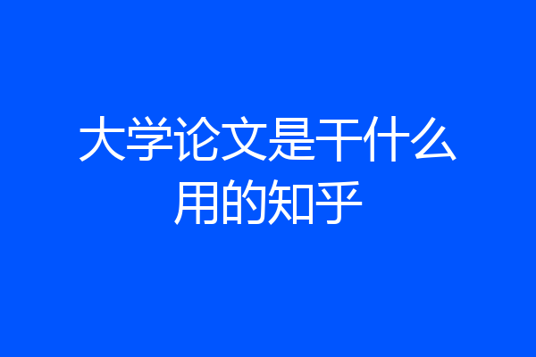 大学论文是干什么用的知乎