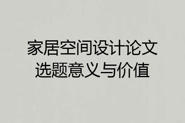 家居空间设计论文选题意义与价值