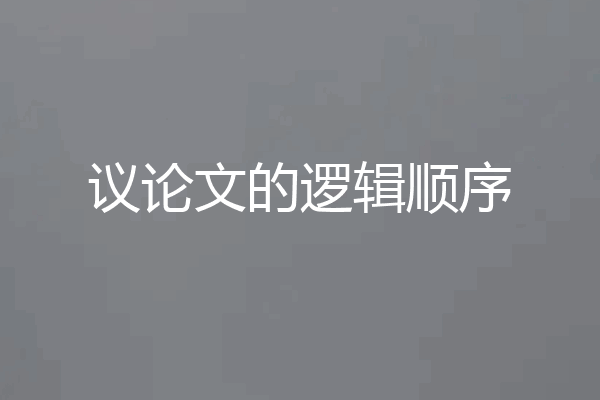 议论文的逻辑顺序