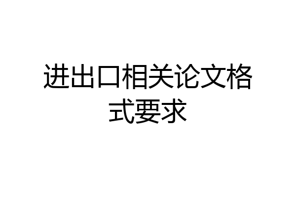 进出口相关论文格式要求
