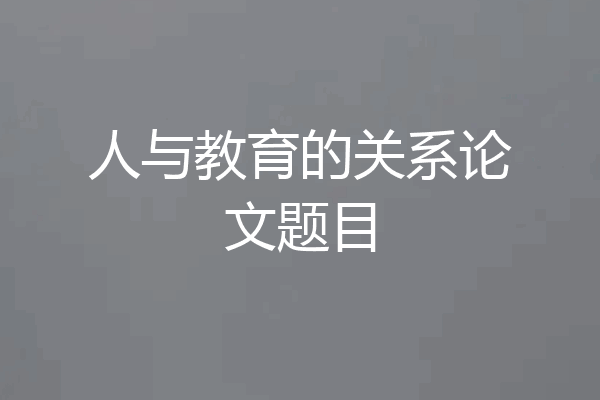 人与教育的关系论文题目