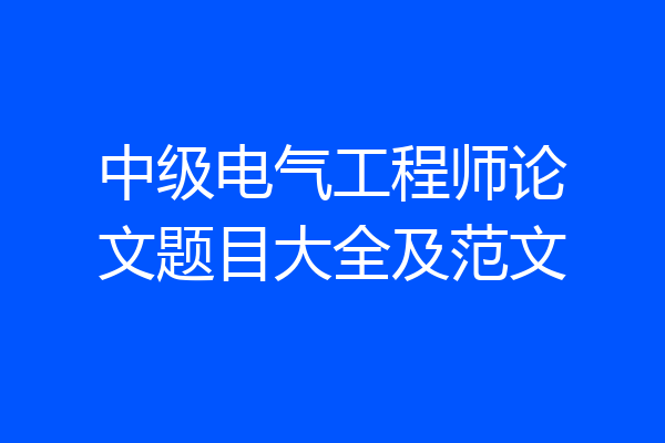 中级电气工程师论文题目大全及范文