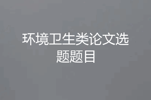 环境卫生类论文选题题目