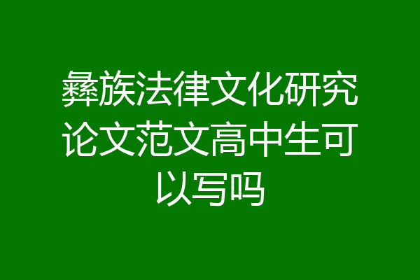 彝族法律文化研究论文范文高中生可以写吗