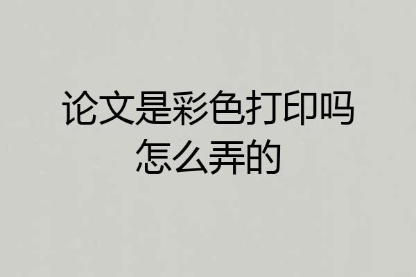 论文是彩色打印吗怎么弄的