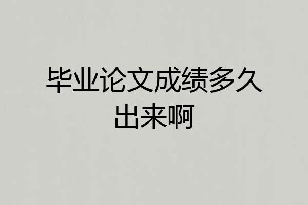 毕业论文成绩多久出来啊