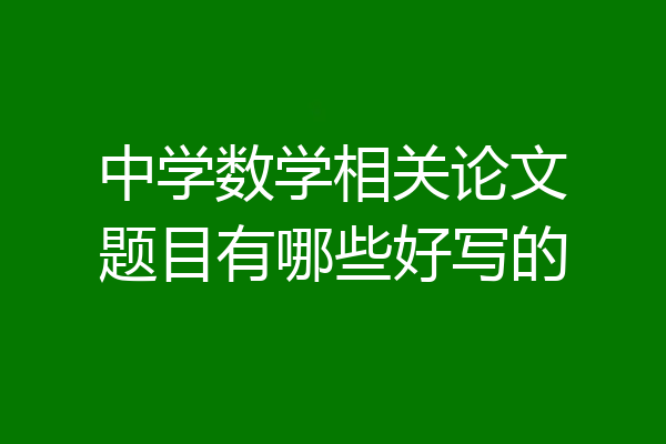 中学数学相关论文题目有哪些好写的