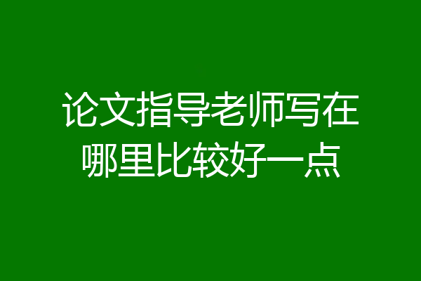 论文指导老师写在哪里比较好一点