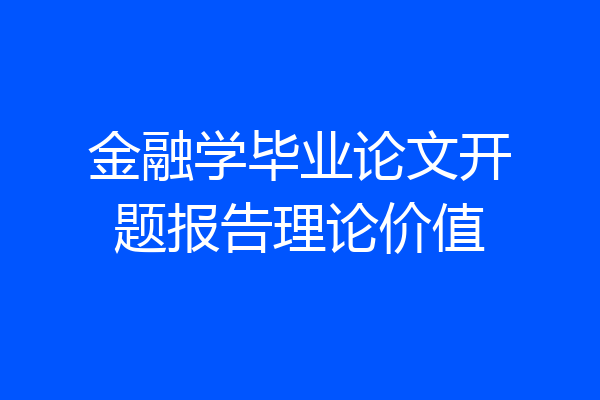 金融学毕业论文开题报告理论价值