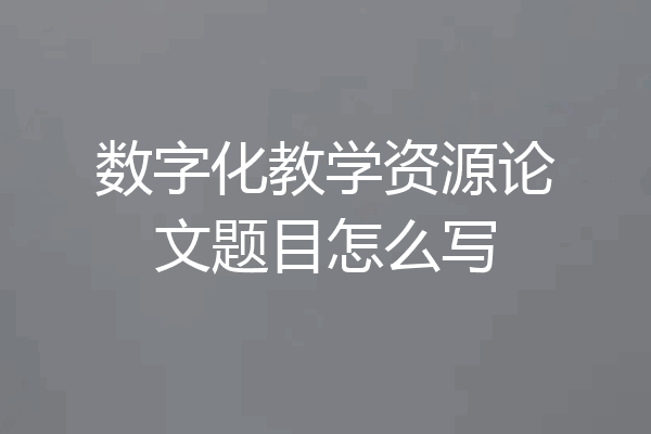 数字化教学资源论文题目怎么写