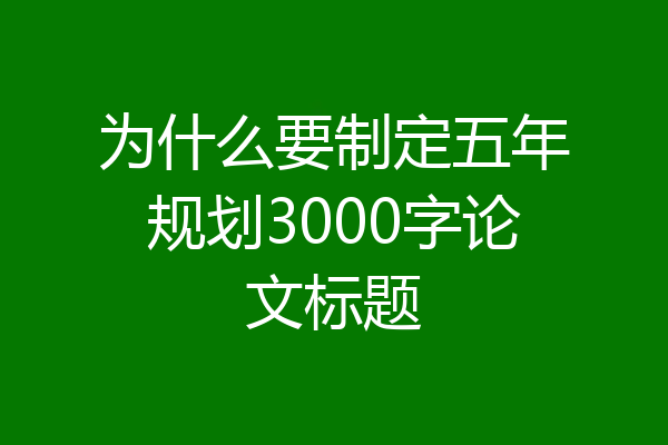 为什么要制定五年规划3000字论文标题
