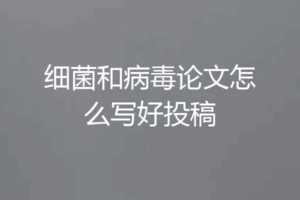 细菌和病毒论文怎么写好投稿