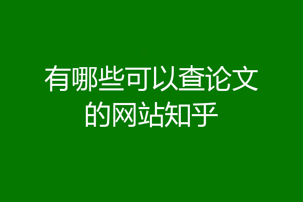 有哪些可以查论文的网站知乎