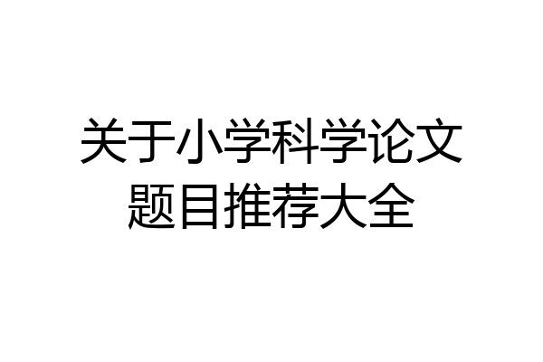 关于小学科学论文题目推荐大全