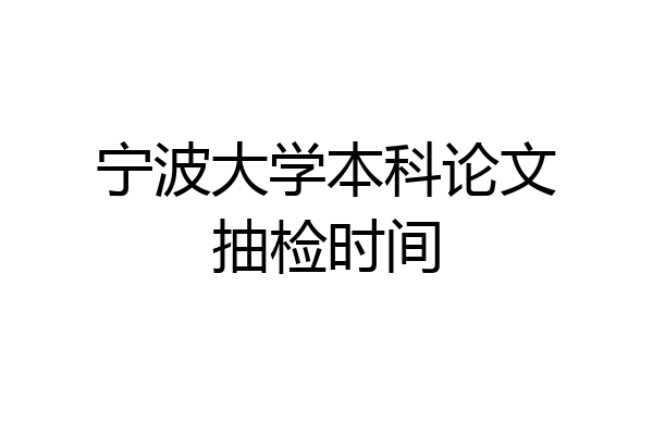 宁波大学本科论文抽检时间