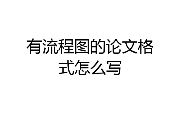 有流程图的论文格式怎么写