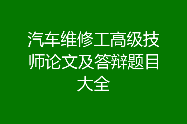 汽车维修工高级技师论文及答辩题目大全