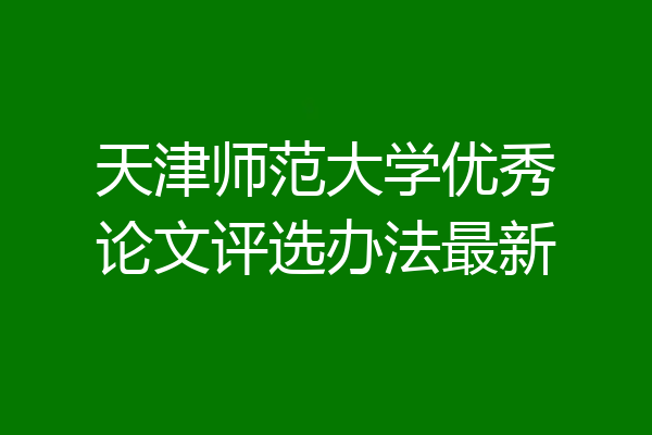 天津师范大学优秀论文评选办法最新
