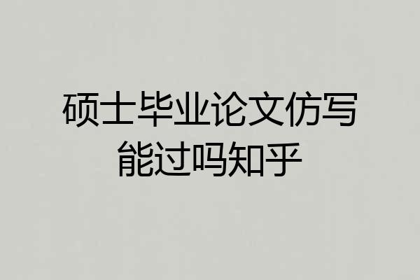 硕士毕业论文仿写能过吗知乎